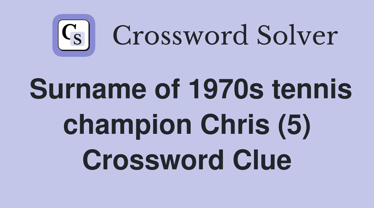 Surname of 1970s tennis champion Chris (5) Crossword Clue Answers